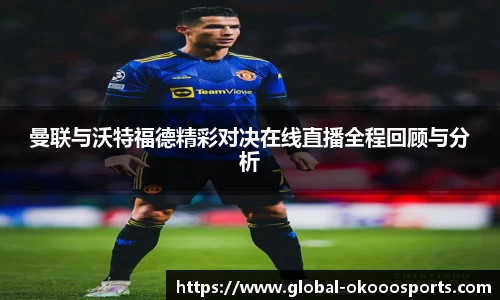 曼联与沃特福德精彩对决在线直播全程回顾与分析
